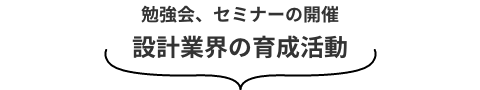 勉強会、セミナーの開催設計業界の育成活動